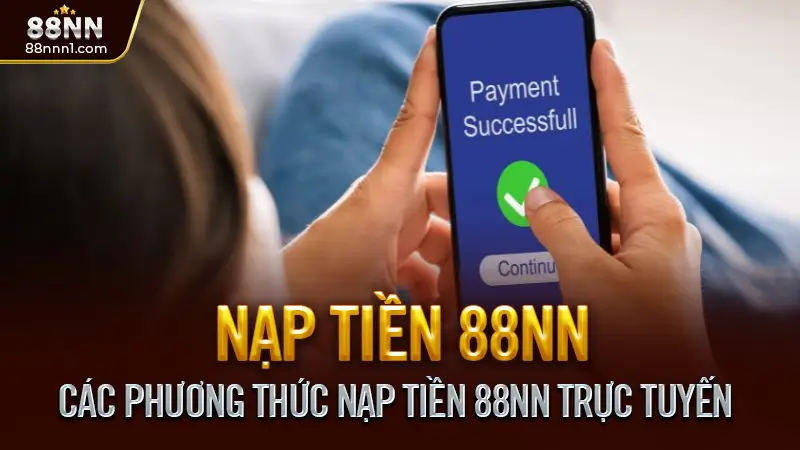 Hướng Dẫn Nạp Tiền 88NN An Toàn – Nhanh Chóng 2025 2 Các Phương Thức Nạp Tiền 88NN Trực Tuyến