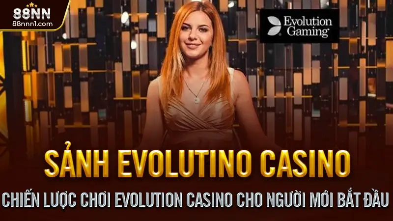 Evolution casino - Đỉnh cao casino online đã có tại Việt nam 3 Chien-Luoc-Choi-Evolution-Casino-Cho-Nguoi-Moi-Bat-Dau