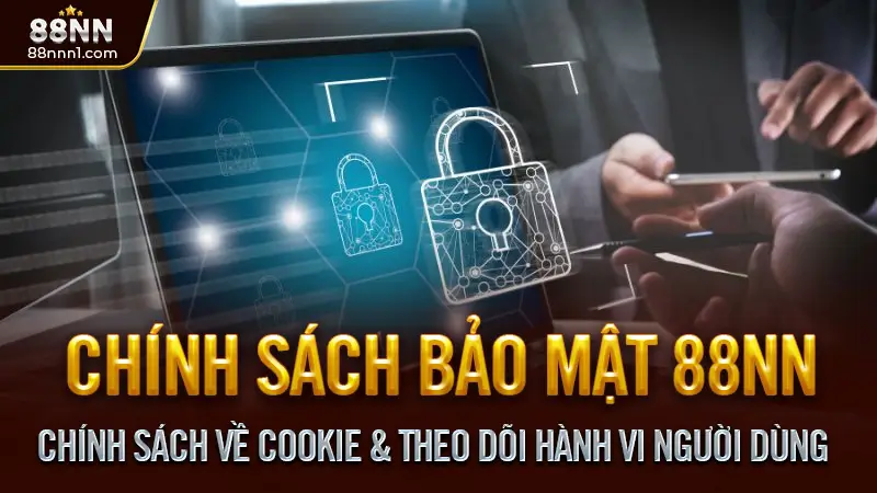 Chính sách bảo mật 88NN - Cam kết bảo vệ dữ liệu người dùng 3 Chính Sách Về Cookie & Theo Dõi Hành Vi Người Dùng