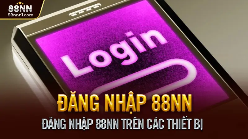 Đăng nhập 88NN - Nhanh chóng & Bảo mật tuyệt đối 2025 2 Đăng Nhập 88NN Trên Các Thiết Bị