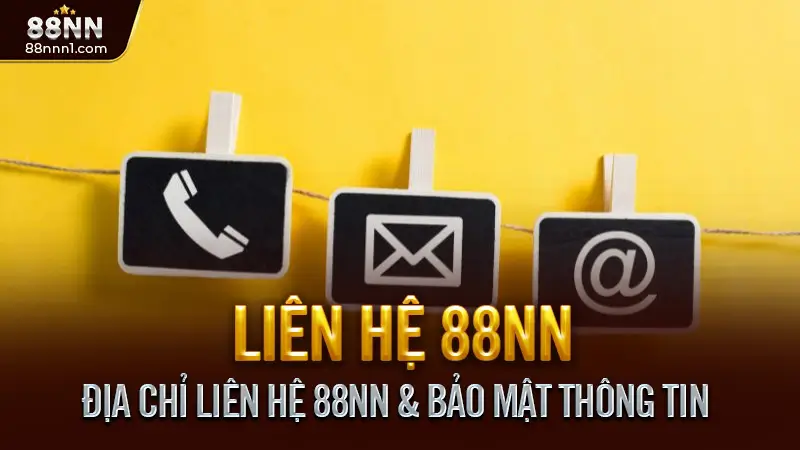Liên Hệ 88NN - Kết Nối Nhanh, Hỗ Trợ Mọi Lúc Mọi Nơi 3 Địa Chỉ Liên Hệ 88NN & Bảo Mật Thông Tin