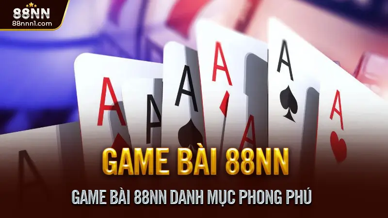 Game bài 88NN - Trải nghiệm sảnh chơi online chuẩn quốc tế 1 Game Bài 88NN Danh Mục Phong Phú