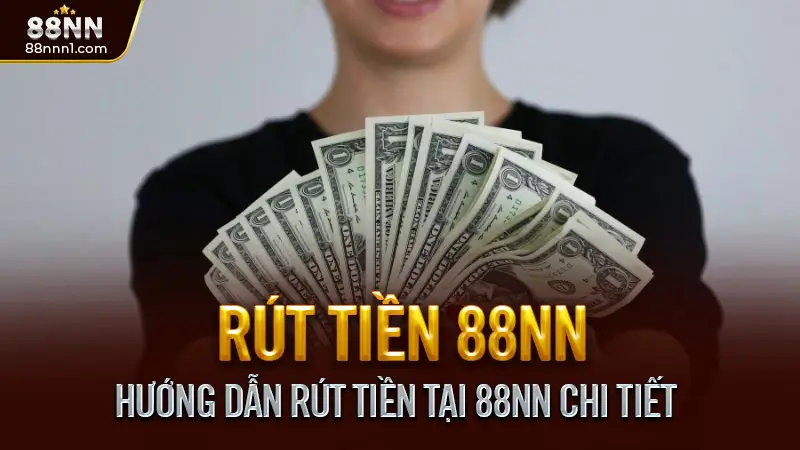 Rút tiền 88NN - 3 Bước giao dịch nhanh, An toàn cho cược thủ 2 Hướng Dẫn Rút Tiền Tại 88NN Chi Tiết