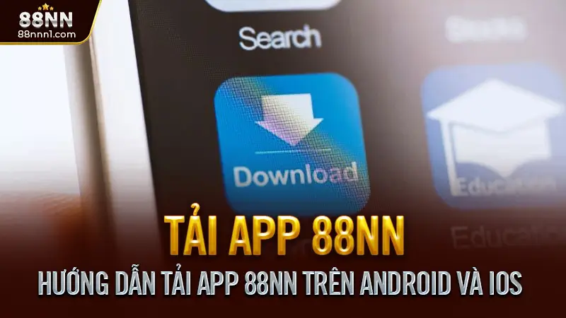 Tải App 88NN - Cá Cược & Giải Trí Trực Tuyến Mọi Lúc Mọi Nơi 2 Hướng Dẫn Tải App 88NN Trên Android Và iOS