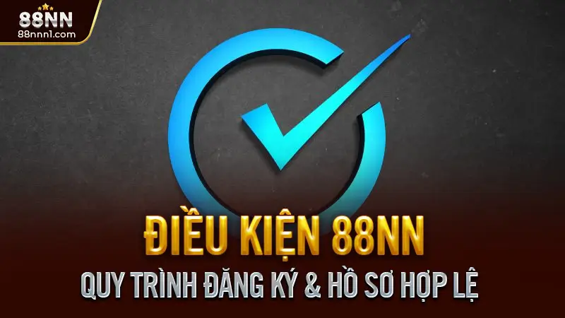 Điều Kiện Sử Dụng 88NN - Những Quy Định Quan Trọng Người Chơi Cần Biết 2 Quy Trình Đăng Ký & Hồ Sơ Hợp Lệ