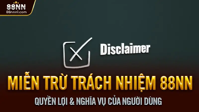 Miễn trừ trách nhiệm 88NN - Bảo vệ quyền lợi đôi bên 3 Quyền Lợi & Nghĩa Vụ Của Người Dùng