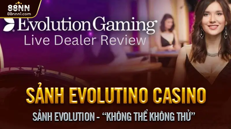 Evolution casino - Đỉnh cao casino online đã có tại Việt nam 2 Sảnh Evolution - “Không Thể Không Thử”