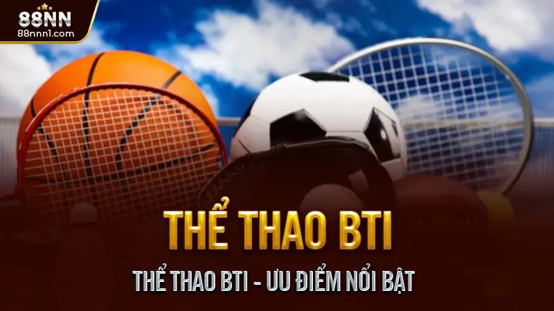 Thể thao BTI - Hệ sinh thái cá cược không chỉ có bóng đá 2 Thể Thao BTI - Ưu điểm nổi bật