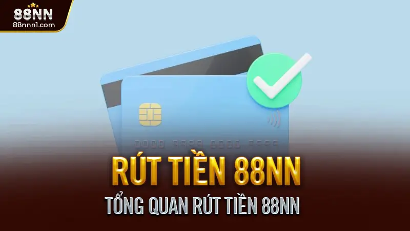 Rút tiền 88NN - 3 Bước giao dịch nhanh, An toàn cho cược thủ 1 Tổng Quan Rút Tiền 88NN