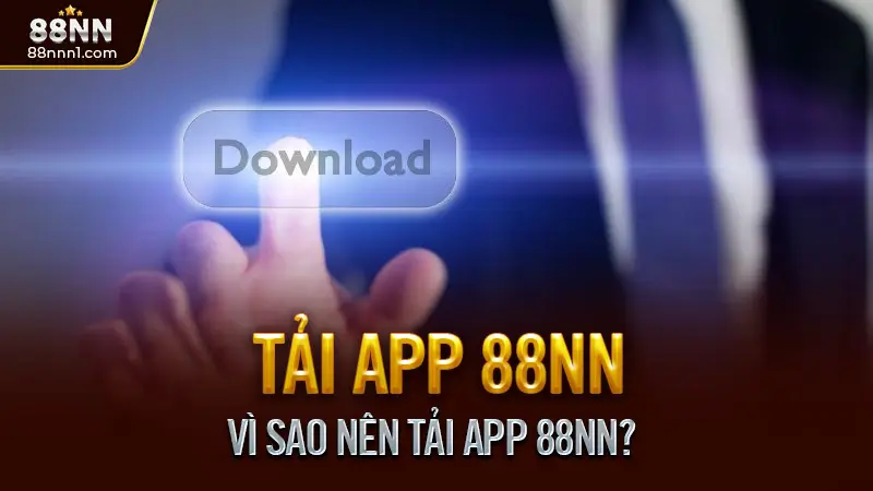 Tải App 88NN - Cá Cược & Giải Trí Trực Tuyến Mọi Lúc Mọi Nơi 1 Vì Sao Nên Tải App 88NN?